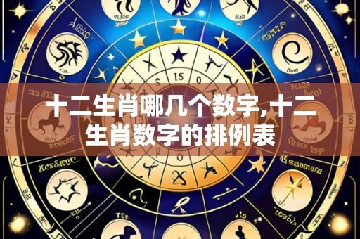 十二生肖哪几个数字,十二生肖数字的排例表