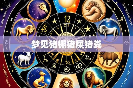 梦见猪棚猪屎猪粪