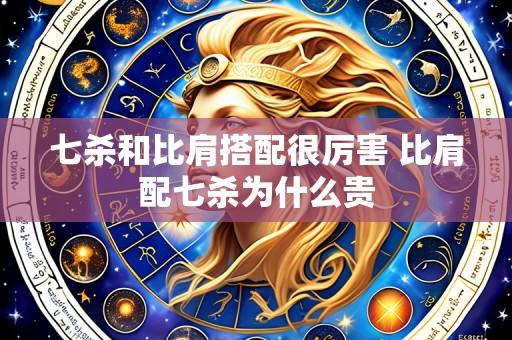 七杀和比肩搭配很厉害 比肩配七杀为什么贵