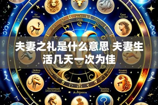 夫妻之礼是什么意思 夫妻生活几天一次为佳
