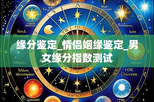 缘分鉴定_情侣姻缘鉴定_男女缘分指数测试