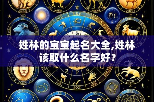 姓林的宝宝起名大全,姓林该取什么名字好?