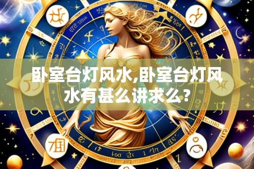 卧室台灯风水,卧室台灯风水有甚么讲求么?