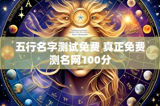 五行名字测试免费 真正免费测名网100分