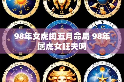 98年女虎闰五月命局 98年属虎女旺夫吗