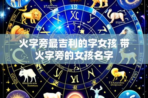火字旁最吉利的字女孩 带火字旁的女孩名字