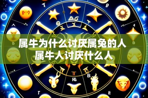 属牛为什么讨厌属兔的人 属牛人讨厌什么人