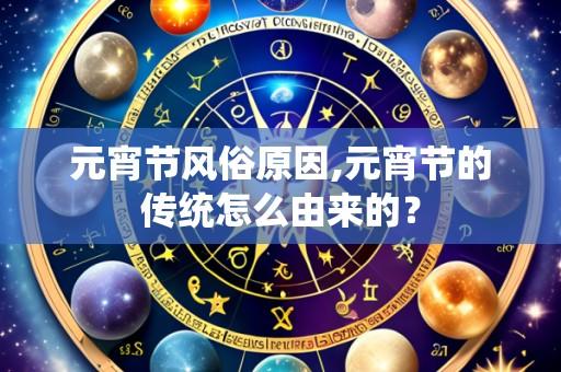 元宵节风俗原因,元宵节的传统怎么由来的？