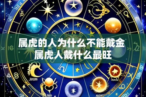 属虎的人为什么不能戴金 属虎人戴什么最旺