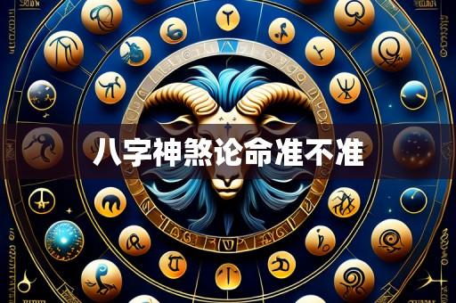 八字神煞论命准不准