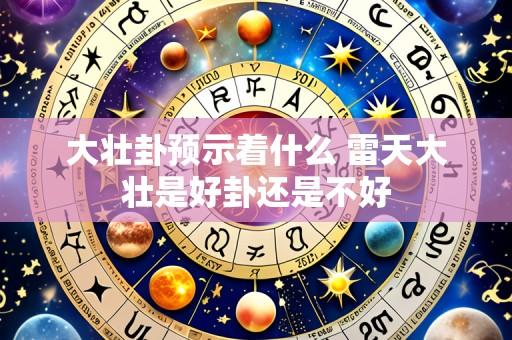 大壮卦预示着什么 雷天大壮是好卦还是不好