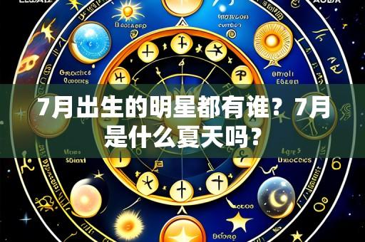 7月出生的明星都有谁？7月是什么夏天吗？