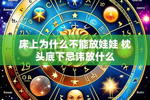 床上为什么不能放娃娃 枕头底下忌讳放什么