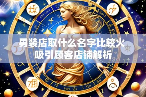 男装店取什么名字比较火 吸引顾客店铺解析
