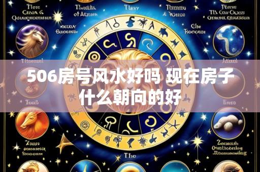 506房号风水好吗 现在房子什么朝向的好