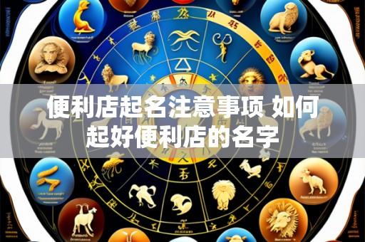 便利店起名注意事项 如何起好便利店的名字
