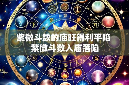 紫微斗数的庙旺得利平陷 紫微斗数入庙落陷