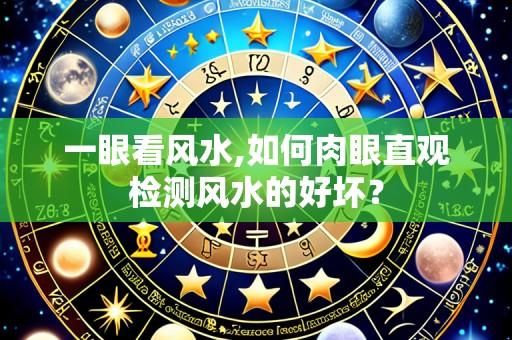 一眼看风水,如何肉眼直观检测风水的好坏？