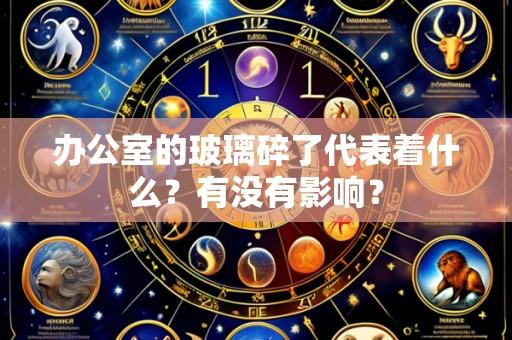 办公室的玻璃碎了代表着什么？有没有影响？