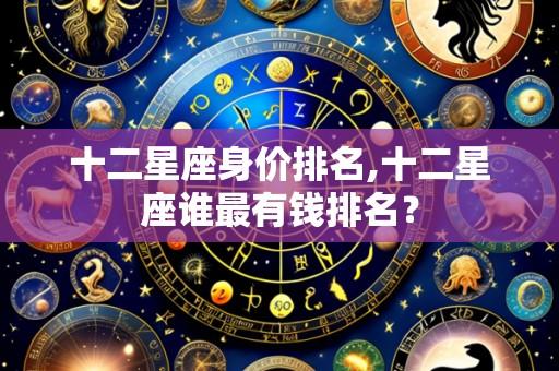 十二星座身价排名,十二星座谁最有钱排名？