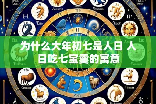 为什么大年初七是人日 人日吃七宝羹的寓意