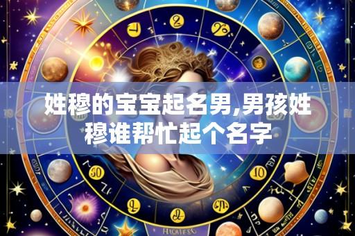 姓穆的宝宝起名男,男孩姓穆谁帮忙起个名字