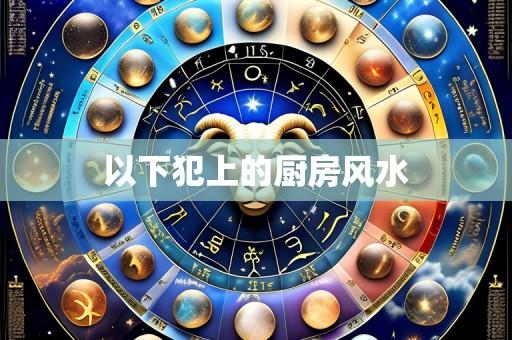 以下犯上的厨房风水