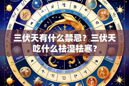 三伏天有什么禁忌?三伏天吃什么祛湿祛寒?