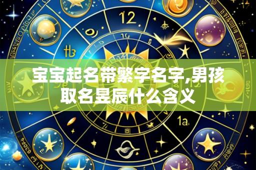 宝宝起名带繁字名字,男孩取名昱辰什么含义