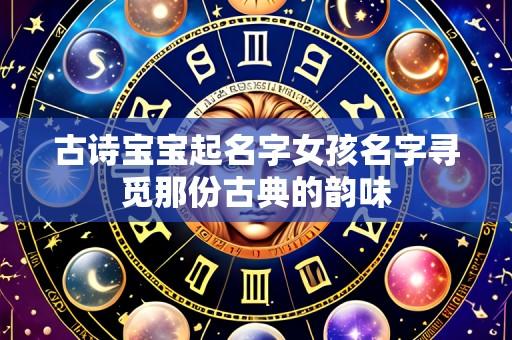 古诗宝宝起名字女孩名字寻觅那份古典的韵味