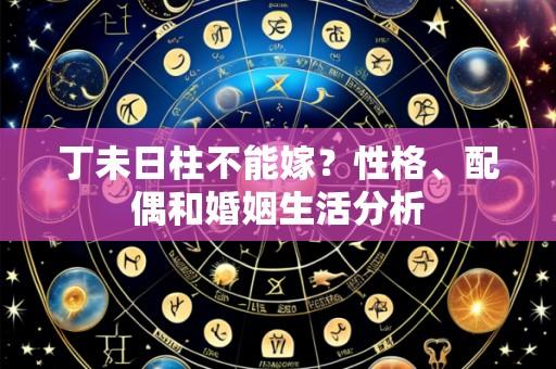 丁未日柱不能嫁?性格、配偶和婚姻生活分析