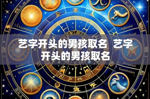 艺字开头的男孩取名 艺字开头的男孩取名