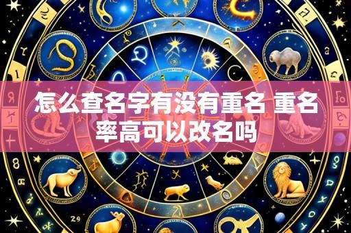 怎么查名字有没有重名 重名率高可以改名吗
