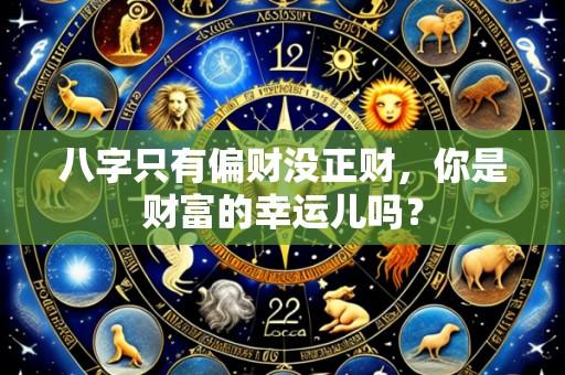 八字只有偏财没正财,你是财富的幸运儿吗?