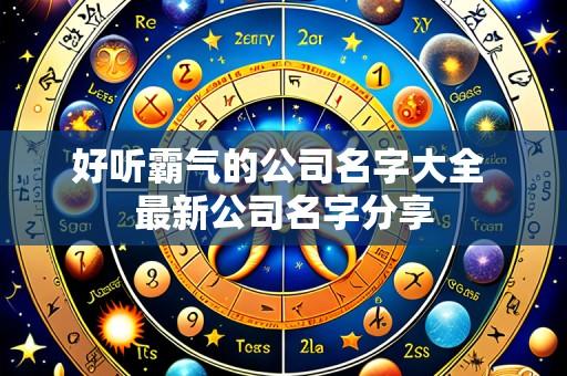 好听霸气的公司名字大全 最新公司名字分享