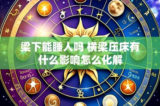 梁下能睡人吗 横梁压床有什么影响怎么化解