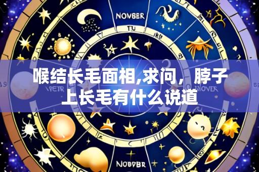 喉结长毛面相,求问，脖子上长毛有什么说道