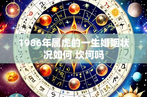 1986年属虎的一生婚姻状况如何 坎坷吗