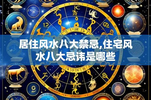 居住风水八大禁忌,住宅风水八大忌讳是哪些