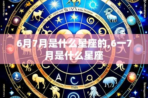 6月7月是什么星座的,6一7月是什么星座