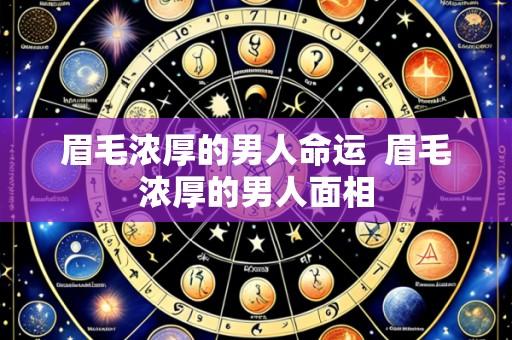 眉毛浓厚的男人命运 眉毛浓厚的男人面相