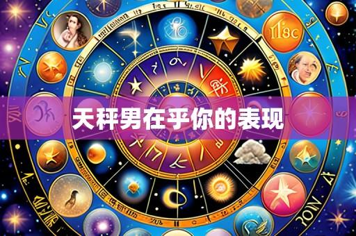 天秤男在乎你的表现