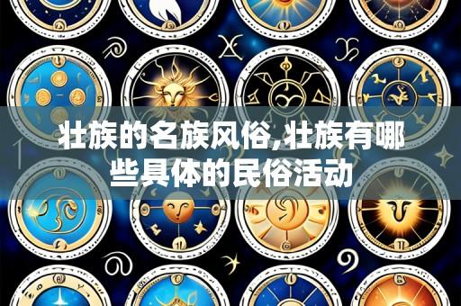 壮族的名族风俗,壮族有哪些具体的民俗活动