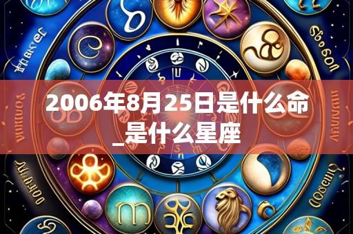 2006年8月25日是什么命_是什么星座