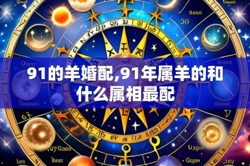 91的羊婚配,91年属羊的和什么属相最配