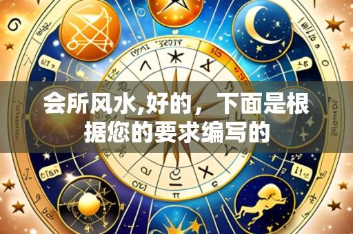 会所风水,好的,下面是根据您的要求编写的