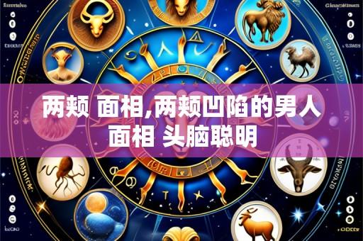 两颊 面相,两颊凹陷的男人面相 头脑聪明