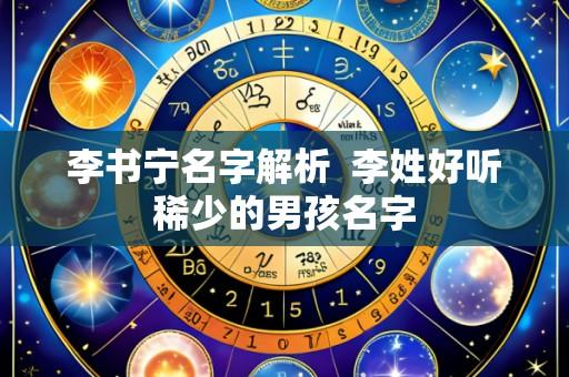 李书宁名字解析  李姓好听稀少的男孩名字