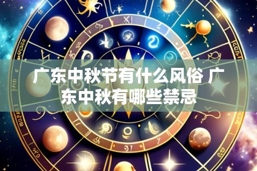 广东中秋节有什么风俗 广东中秋有哪些禁忌