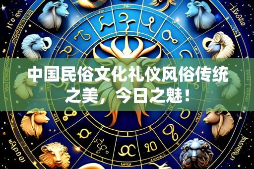 中国民俗文化礼仪风俗传统之美，今日之魅！